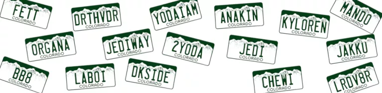 Colorado License Plates: JEDI, BB8, FETT, DKSIDE, LRDV8R, ORGANA, CHEWI, LABOI, 2YODA, JEDIWAY, MANDO, JAKKU, ANAKIN, KYLOREN, YODAIAM, DRTHVDR