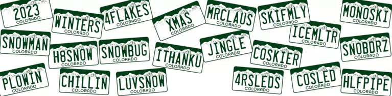 Colorado license plates: 2023, SNOWMAN, PLOWIN,WINTERS, H8SNOW, CHILLIN, 4FLAKES, SNOWBUG, LUVSNOW, XMAS, ITHANKU, MRCLAUS, JINGLE, SKIFMLY, COSKIER, 4RSLEDS, ICEMLTR, COSLED, MONOSKI, SNOBDRZ, HLFPIPE